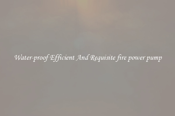 Water-proof Efficient And Requisite fire power pump