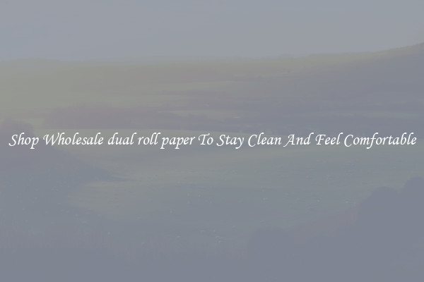 Shop Wholesale dual roll paper To Stay Clean And Feel Comfortable