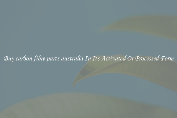 Buy carbon fibre parts australia In Its Activated Or Processed Form