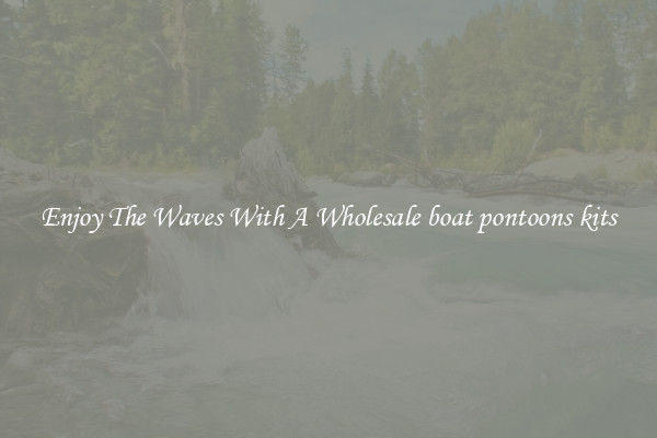 Enjoy The Waves With A Wholesale boat pontoons kits