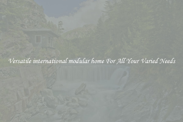 Versatile international modular home For All Your Varied Needs
