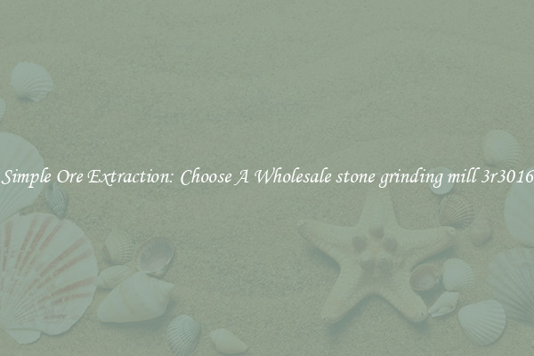 Simple Ore Extraction: Choose A Wholesale stone grinding mill 3r3016