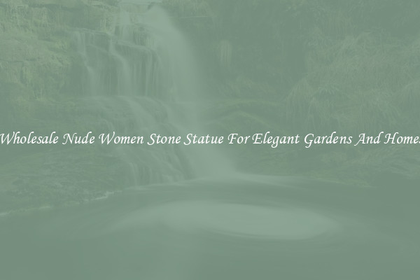 Wholesale Nude Women Stone Statue For Elegant Gardens And Homes