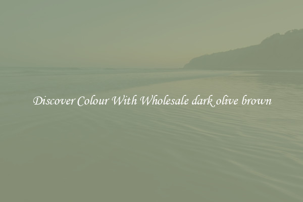 Discover Colour With Wholesale dark olive brown