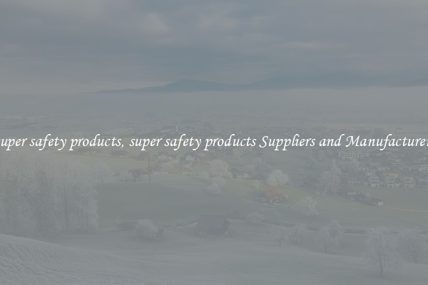 super safety products, super safety products Suppliers and Manufacturers
