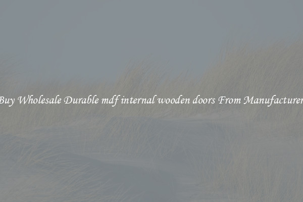 Buy Wholesale Durable mdf internal wooden doors From Manufacturers