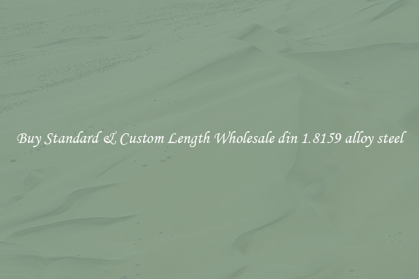 Buy Standard & Custom Length Wholesale din 1.8159 alloy steel