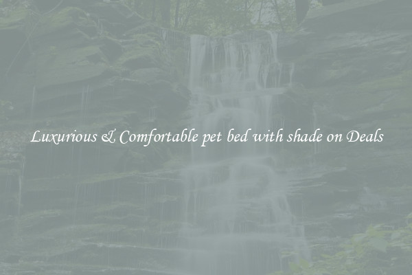 Luxurious & Comfortable pet bed with shade on Deals