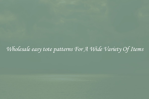Wholesale easy tote patterns For A Wide Variety Of Items