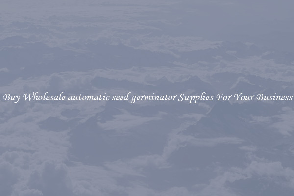 Buy Wholesale automatic seed germinator Supplies For Your Business