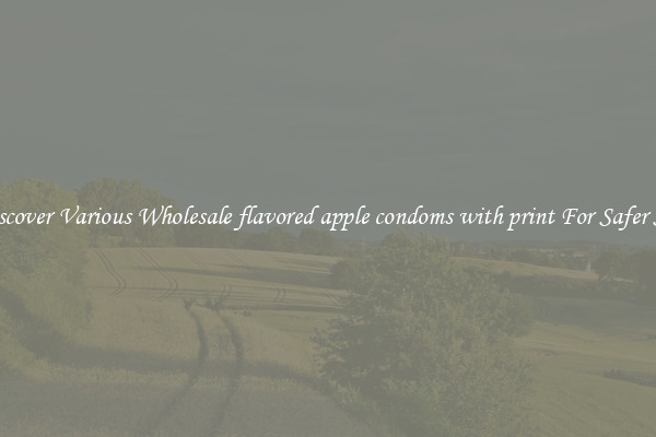 Discover Various Wholesale flavored apple condoms with print For Safer Sex