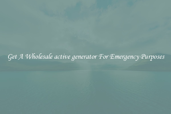Get A Wholesale active generator For Emergency Purposes