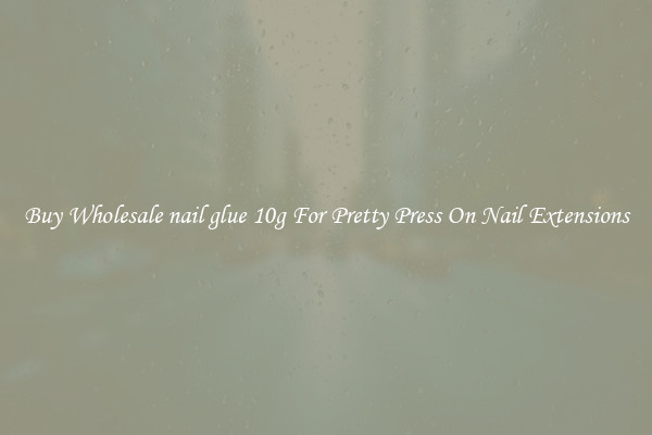 Buy Wholesale nail glue 10g For Pretty Press On Nail Extensions