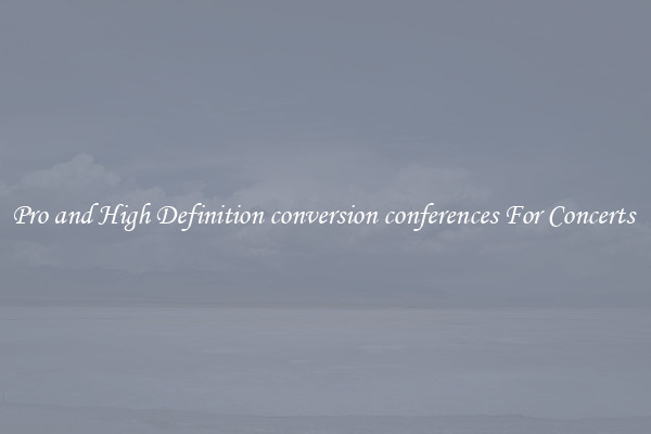 Pro and High Definition conversion conferences For Concerts 
