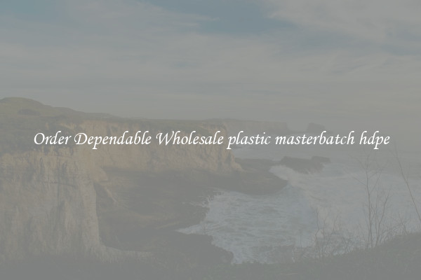 Order Dependable Wholesale plastic masterbatch hdpe