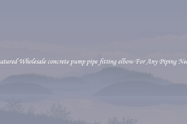 Featured Wholesale concrete pump pipe fitting elbow For Any Piping Needs