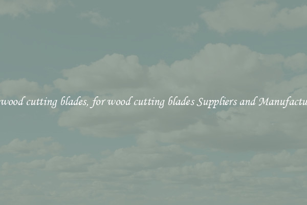 for wood cutting blades, for wood cutting blades Suppliers and Manufacturers