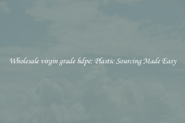 Wholesale virgin grade hdpe: Plastic Sourcing Made Easy