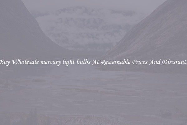 Buy Wholesale mercury light bulbs At Reasonable Prices And Discounts