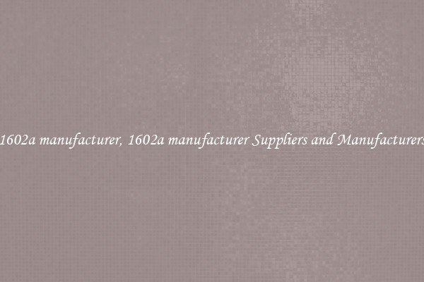1602a manufacturer, 1602a manufacturer Suppliers and Manufacturers