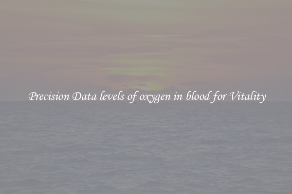 Precision Data levels of oxygen in blood for Vitality