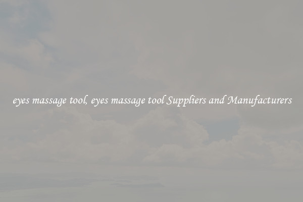 eyes massage tool, eyes massage tool Suppliers and Manufacturers