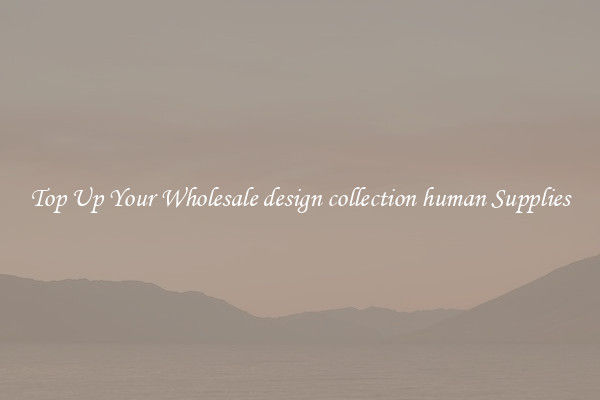 Top Up Your Wholesale design collection human Supplies