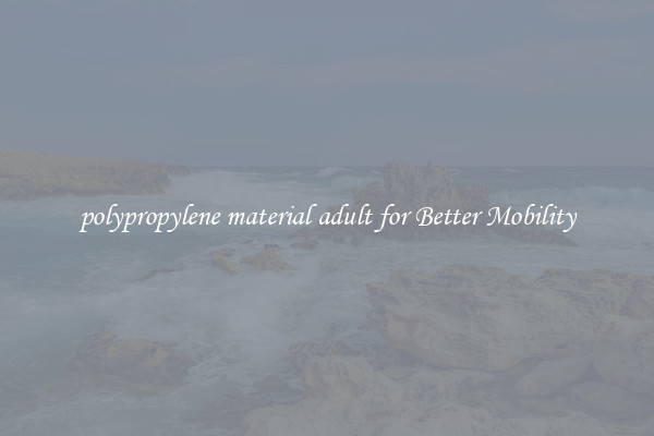 polypropylene material adult for Better Mobility
