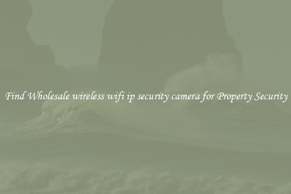Find Wholesale wireless wifi ip security camera for Property Security