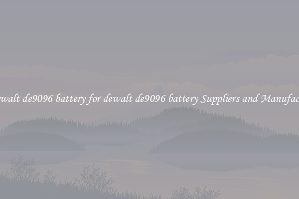 for dewalt de9096 battery for dewalt de9096 battery Suppliers and Manufacturers