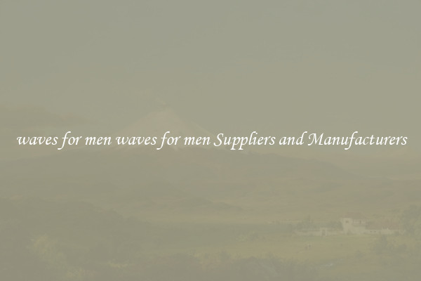 waves for men waves for men Suppliers and Manufacturers