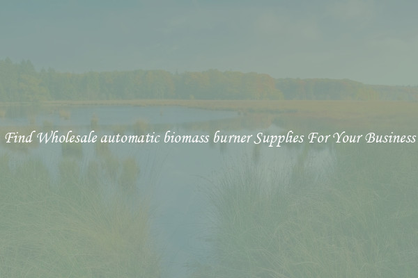 Find Wholesale automatic biomass burner Supplies For Your Business