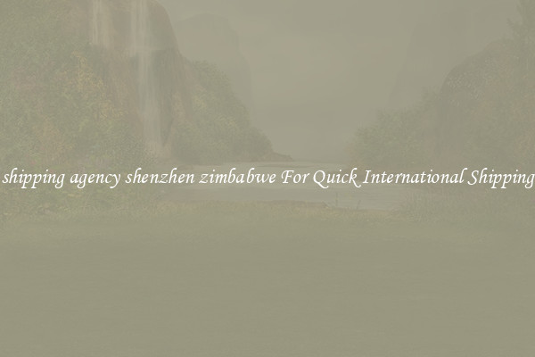 shipping agency shenzhen zimbabwe For Quick International Shipping