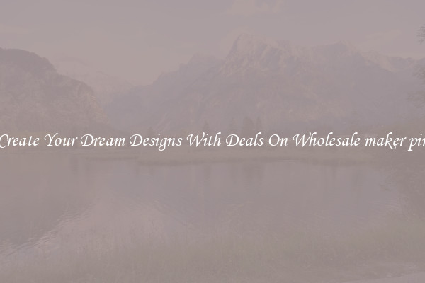 Create Your Dream Designs With Deals On Wholesale maker pin