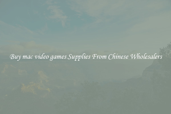 Buy mac video games Supplies From Chinese Wholesalers
