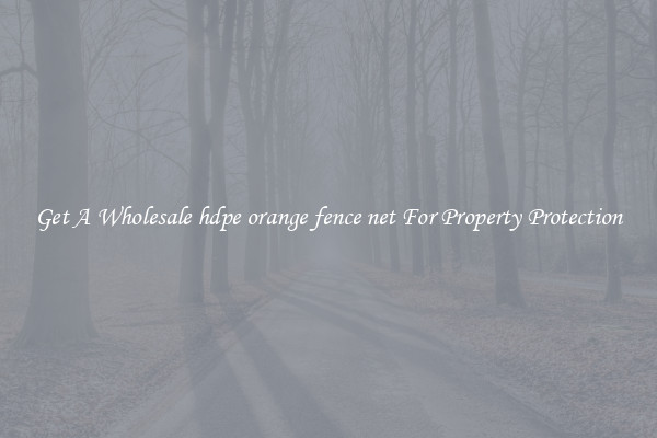 Get A Wholesale hdpe orange fence net For Property Protection