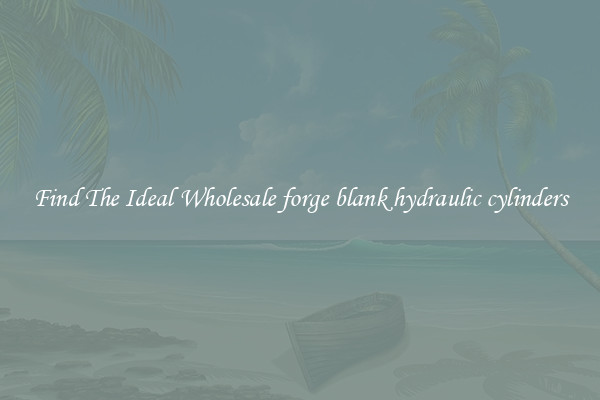 Find The Ideal Wholesale forge blank hydraulic cylinders