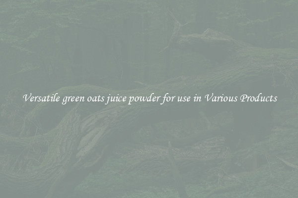 Versatile green oats juice powder for use in Various Products