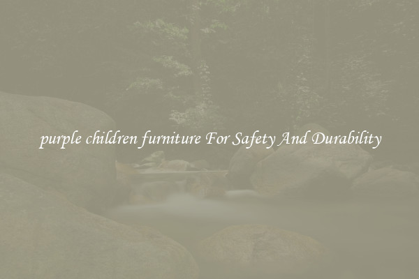 purple children furniture For Safety And Durability