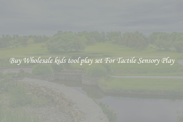 Buy Wholesale kids tool play set For Tactile Sensory Play