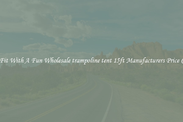 Keep Fit With A Fun Wholesale trampoline tent 15ft Manufacturers Price Cheap 
