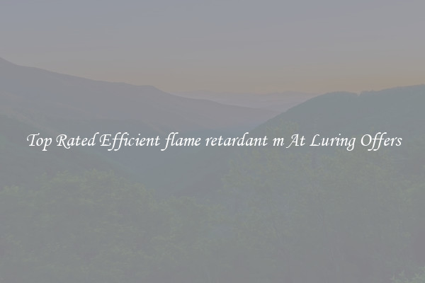 Top Rated Efficient flame retardant m At Luring Offers