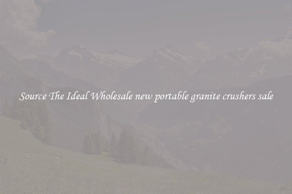 Source The Ideal Wholesale new portable granite crushers sale
