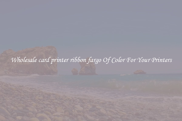 Wholesale card printer ribbon fargo Of Color For Your Printers