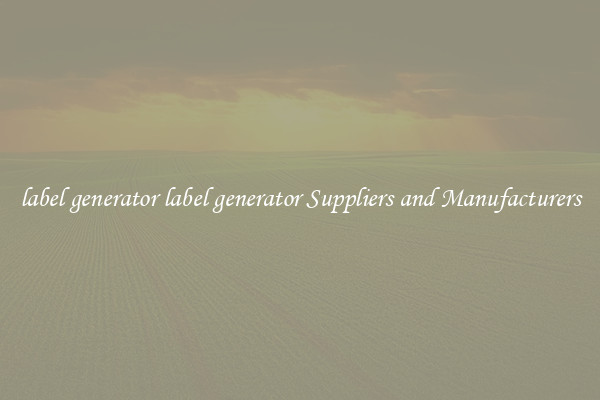 label generator label generator Suppliers and Manufacturers