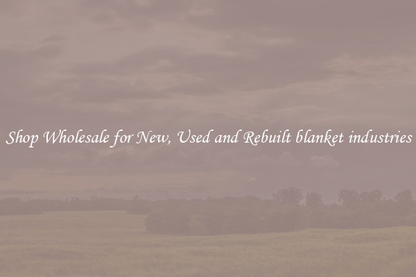 Shop Wholesale for New, Used and Rebuilt blanket industries