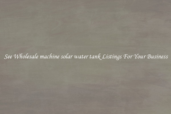 See Wholesale machine solar water tank Listings For Your Business