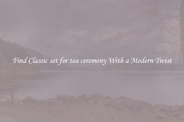 Find Classic set for tea ceremony With a Modern Twist