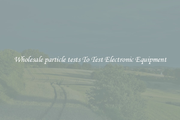 Wholesale particle tests To Test Electronic Equipment