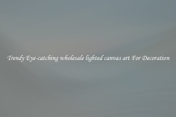 Trendy Eye-catching wholesale lighted canvas art For Decoration